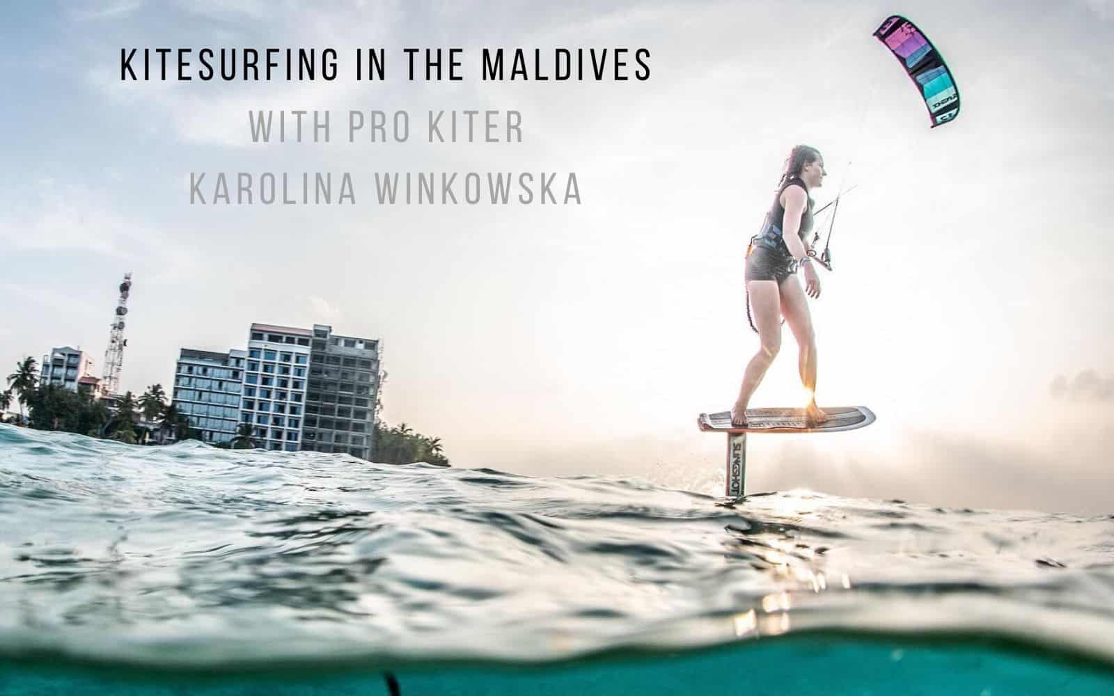 Kitesurf Aux Maldives Le Guide Unique De La Kitesurfeuse Professionnelle Karolina Winkowska S